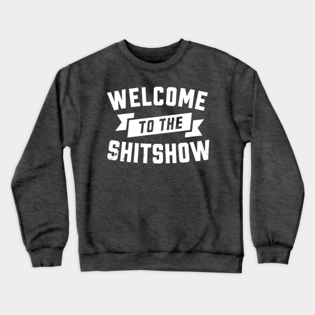 WELCOME TO THE SHIT SHOW Crewneck Sweatshirt by thedeuce